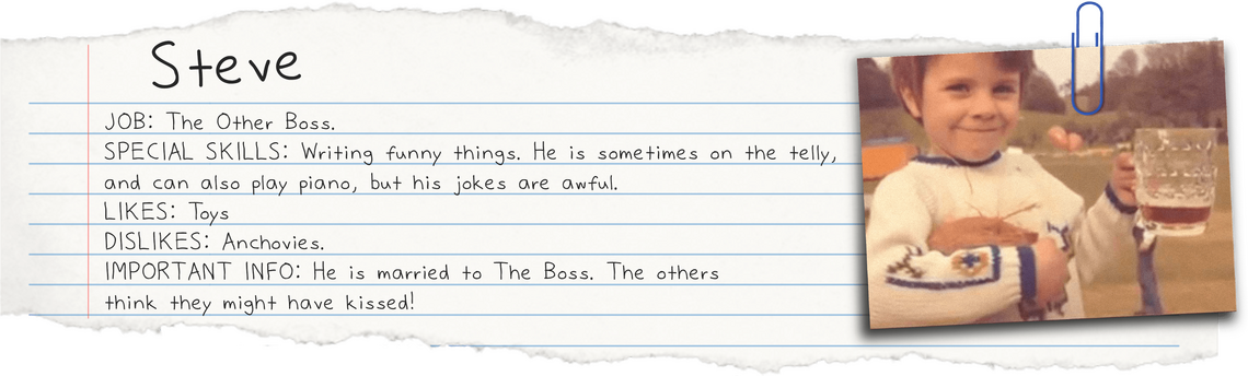 Steve JOB: The Other Boss. Writing funny things. He is sometimes on the telly, and can also play piano, but his jokes are awful